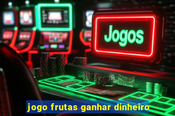 jogo frutas ganhar dinheiro